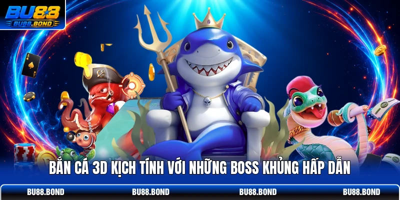 Bắn cá 3D kịch tính với những boss khủng hấp dẫn