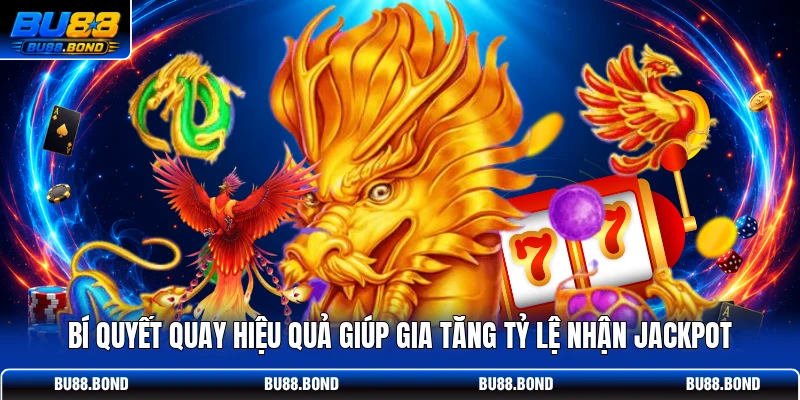 Bí quyết quay hiệu quả giúp gia tăng tỷ lệ nhận Jackpot
