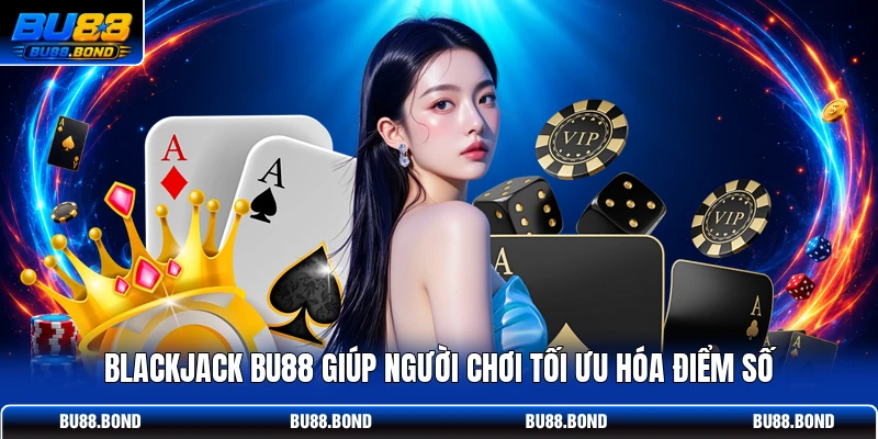 BlackJack BU88 giúp người chơi tối ưu hóa điểm số