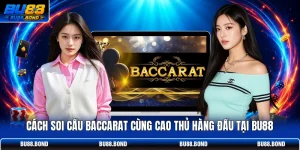 Cách Soi Cầu Baccarat Cùng Cao Thủ Hàng Đầu Tại BU88