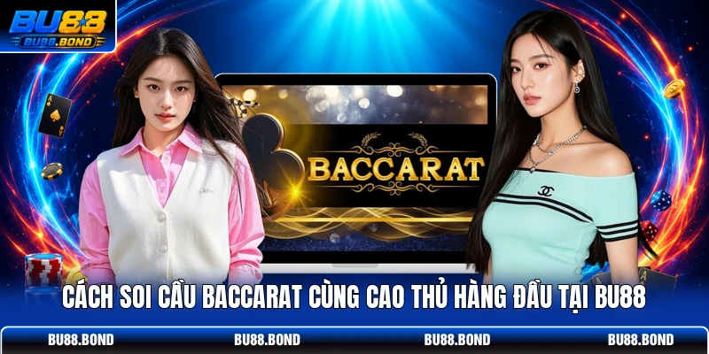 Cách Soi Cầu Baccarat Cùng Cao Thủ Hàng Đầu Tại BU88