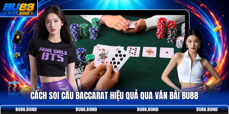 Cách soi cầu baccarat hiệu quả qua ván bài BU88