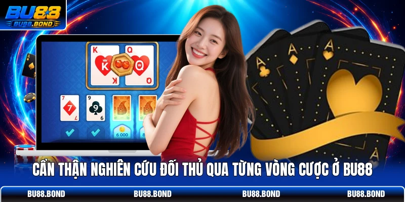 Nghệ Thuật Đọc Bài Poker - Nhìn Thấu Qua Từng Hành Động Cẩn thận nghiên cứu đối thủ qua từng vòng cược ở BU88