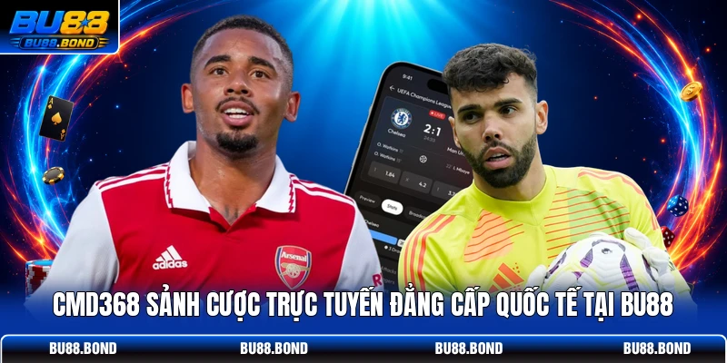 CMD368 sảnh cược trực tuyến đẳng cấp quốc tế tại BU88