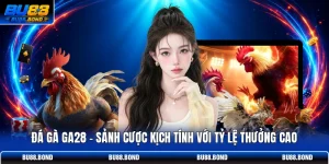 Đá Gà GA28 - Sảnh Cược Kịch Tính Với Tỷ Lệ Thưởng Cao