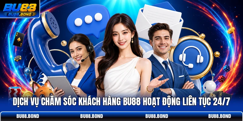 Dịch vụ chăm sóc khách hàng BU88 hoạt động liên tục 24/7