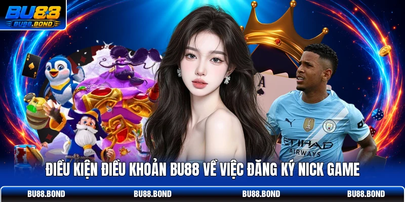 Điều kiện điều khoản BU88 về việc đăng ký nick game