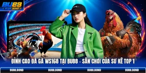 Đỉnh Cao Đá Gà WS168 Tại BU88 - Sân Chơi Của Sư Kê Top 1