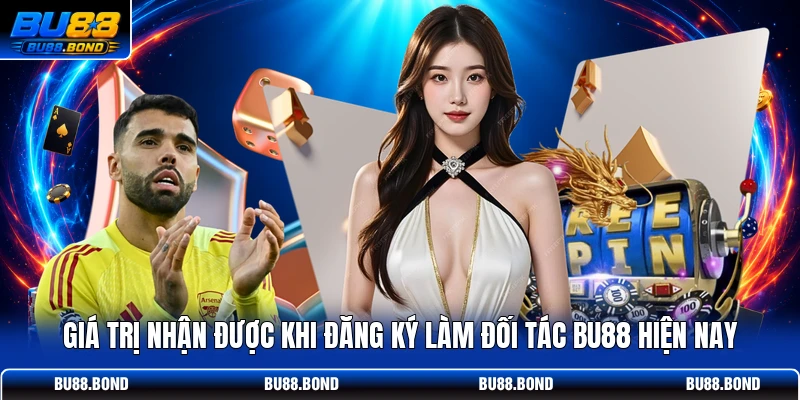 Giá trị nhận được khi đăng ký làm đối tác BU88 hiện nay