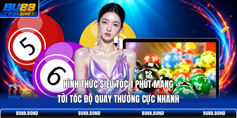 Hình thức siêu tốc 1 phút mang tới tốc độ quay thưởng cực nhanh