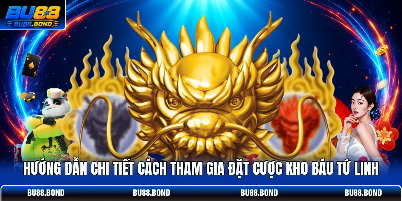 Hướng dẫn chi tiết cách tham gia đặt cược Kho báu tứ linh