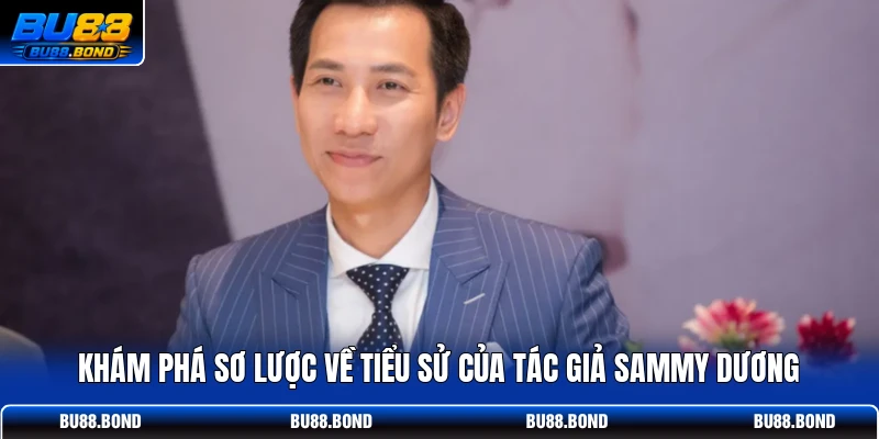 Tác Giả Sammy Dương - Khơi Nguồn Đột Phá, Dẫn Lối Thành Công Khám phá sơ lược về tiểu sử của tác giả Sammy Dương