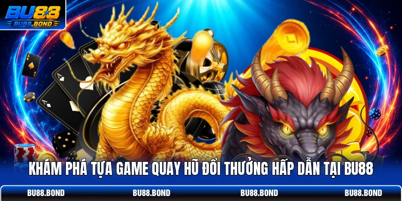 Khám phá tựa game quay hũ đổi thưởng hấp dẫn tại BU88