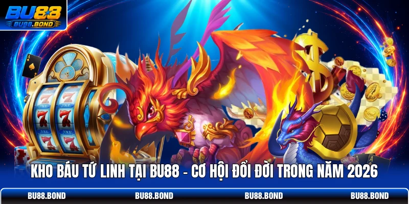 Kho Báu Tứ Linh Tại BU88 - Cơ Hội Đổi Đời Trong Năm 2026