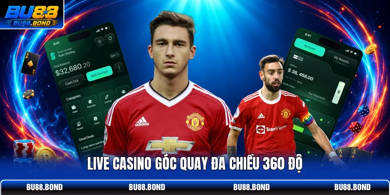 Live casino góc quay đa chiều 360 độ