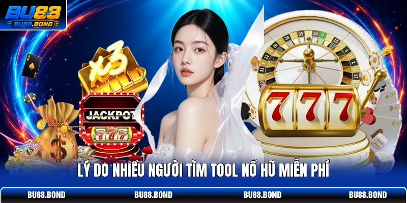 Lý do nhiều người tìm tool nổ hũ miễn phí