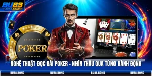 Nghệ Thuật Đọc Bài Poker - Nhìn Thấu Qua Từng Hành Động