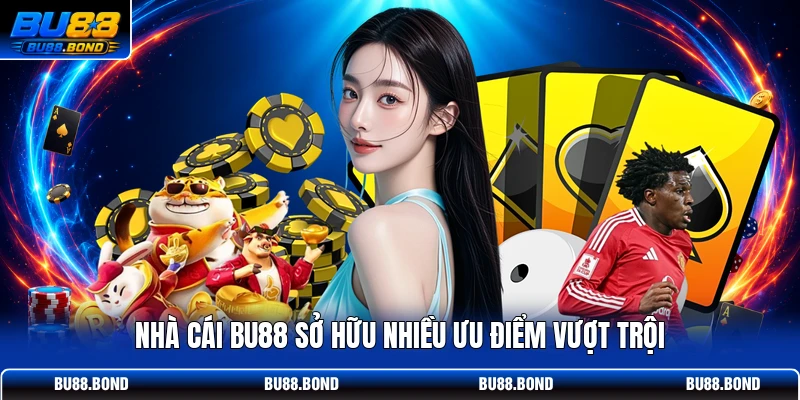 Nhà cái BU88 uy tín sở hữu nhiều ưu điểm vượt trội