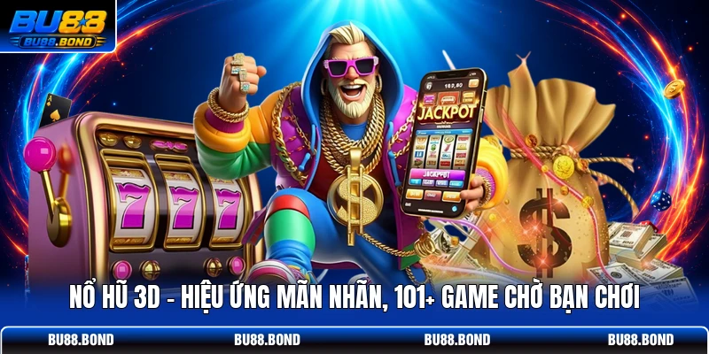 Nổ Hũ 3D - Hiệu Ứng Mãn Nhãn, 101+ Game Chờ Bạn Chơi