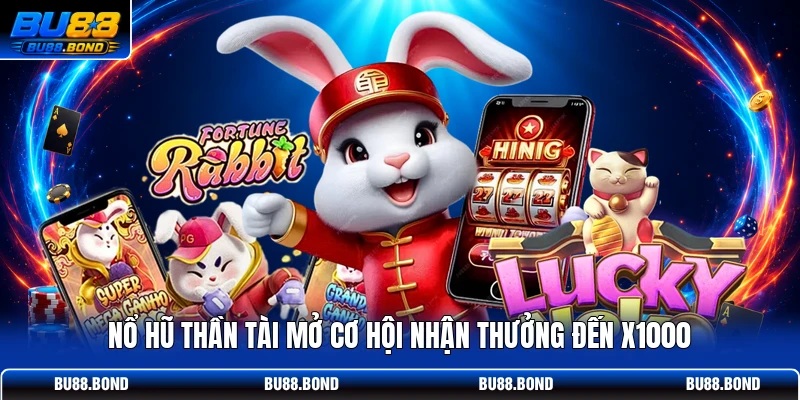 Nổ Hũ Thần Tài mở cơ hội nhận thưởng đến X1000