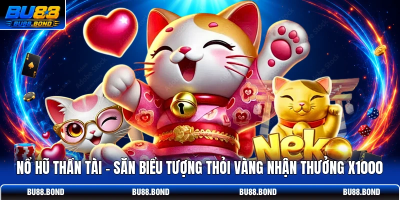 Nổ Hũ Thần Tài - Săn Biểu Tượng Thỏi Vàng Nhận Thưởng X1000