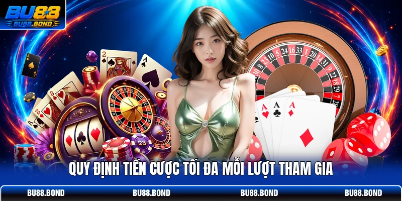 Quy định tiền cược tối đa mỗi lượt tham gia