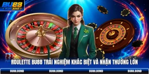 Roulette BU88 Trải Nghiệm Khác Biệt Và Nhận Thưởng Lớn