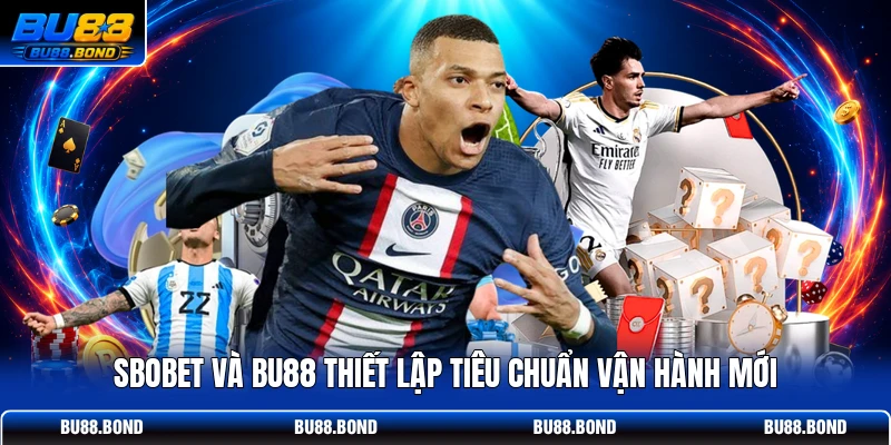 SBOBET và BU88 thiết lập tiêu chuẩn vận hành mới