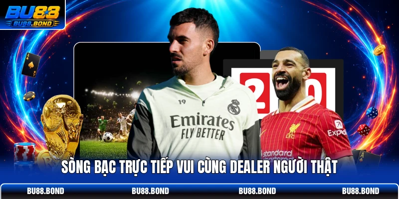 Sòng bạc trực tiếp vui cùng dealer người thật
