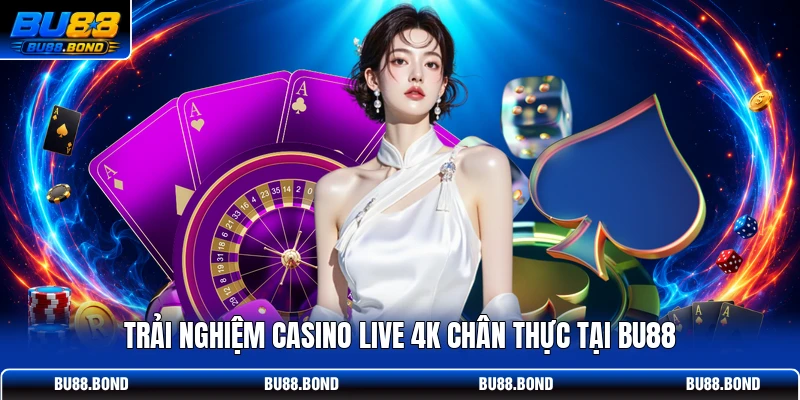 Trải nghiệm casino live 4K chân thực tại BU88