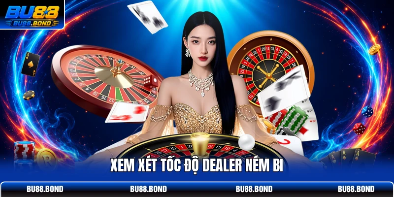 Xem xét tốc độ dealer ném bi