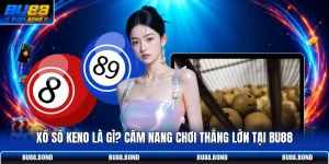 Xổ Số Keno Là Gì? Cẩm Nang Chơi Thắng Lớn Tại BU88
