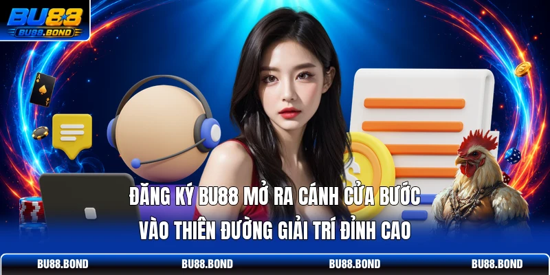 Đăng ký BU88 mở ra cánh cửa bước vào thiên đường giải trí đỉnh cao