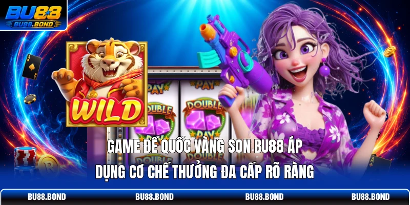 Game đế quốc vàng son BU88 áp dụng cơ chế thưởng đa cấp rõ ràng