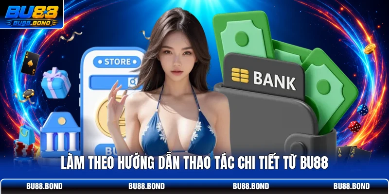 Làm theo hướng dẫn thao tác chi tiết từ BU88
