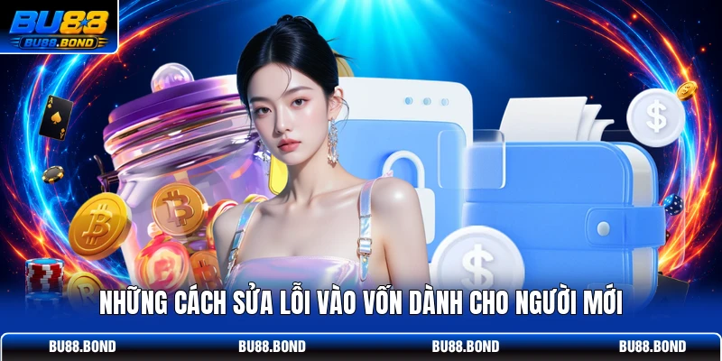 Những cách sửa lỗi vào vốn dành cho người mới