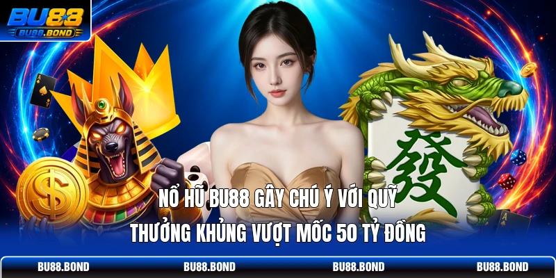 Nổ hũ BU88 gây chú ý với quỹ thưởng khủng vượt mốc 50 tỷ đồng